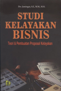 Studi Kelayakan Bisnis : Teori dan Pembuatan Proposal Kelayakan